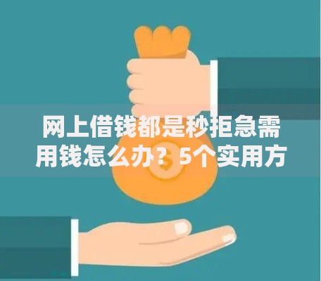 网上借钱都是秒拒急需用钱怎么办?5个实用方法破解困境 网上借钱都是秒拒急需用钱怎么办?5个实用方法破解困境