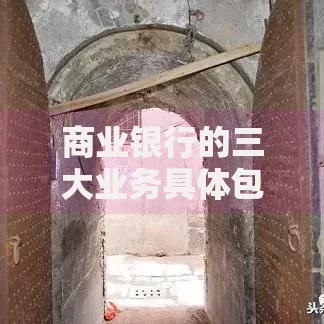 商业银行的三大业务具体包括哪些？核心支柱与运作模式深度解析