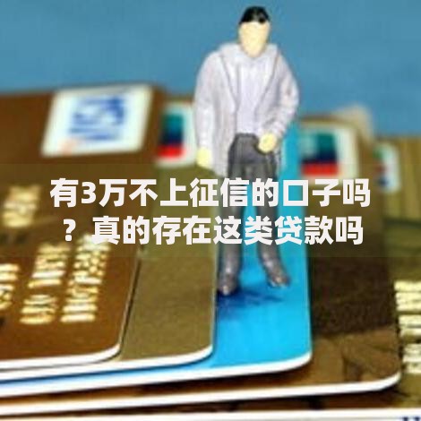 有3万不上征信的口子吗？真的存在这类贷款吗