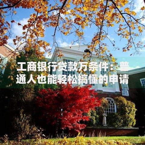 工商银行贷款万条件：普通人也能轻松搞懂的申请攻略