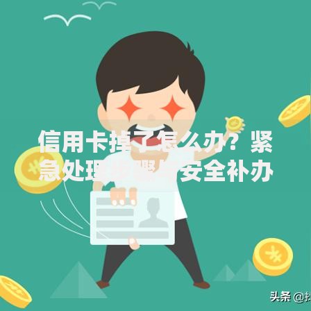 信用卡掉了怎么办？紧急处理步骤与安全补办指南