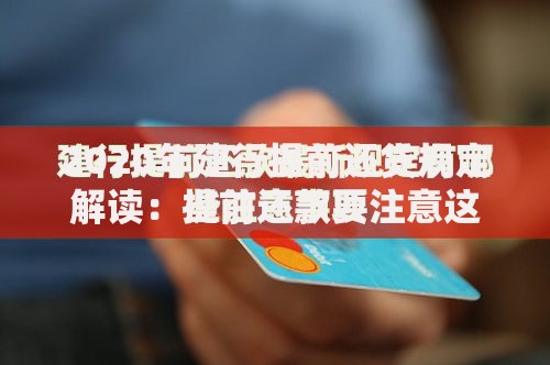 2020年建行提前还贷规定解读：提前还款要注意这些细节