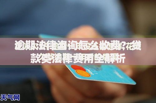 逾期法律咨询怎么收费？贷款类法律费用全解析