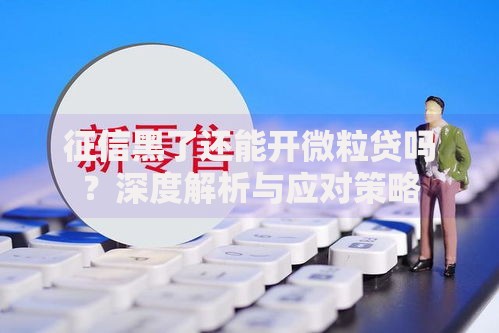 征信黑了还能开微粒贷吗？深度解析与应对策略