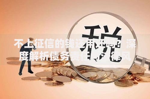 不上征信的钱还用还吗？深度解析债务责任与法律风险