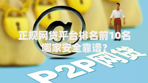 正规网贷平台排名前10名哪家安全靠谱？