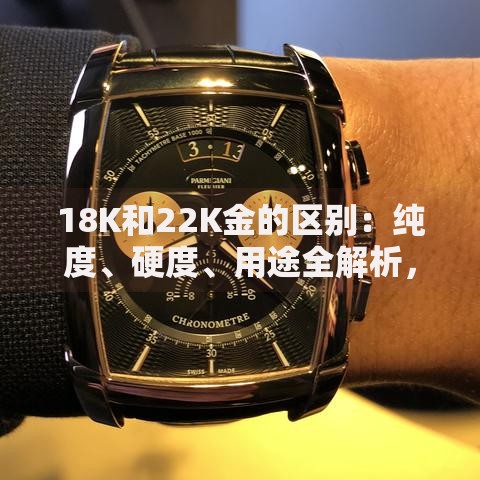 18K和22K金的区别：纯度、硬度、用途全解析，选对不踩坑！
