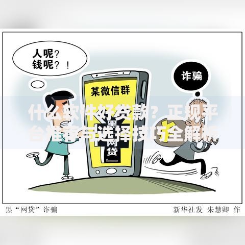 什么软件好贷款?正规平台推荐与选择技巧全解析 什么软件好贷款?正规平台推荐与选择技巧全解析