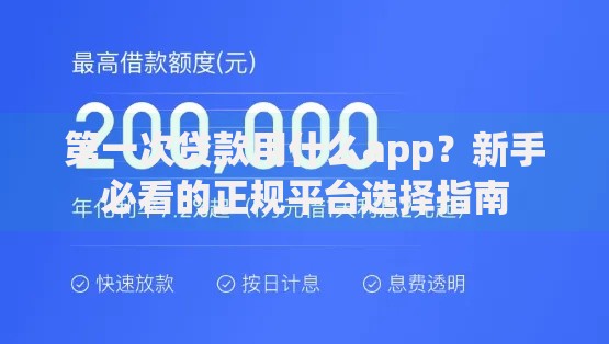第一次贷款用什么app？新手必看的正规平台选择指南