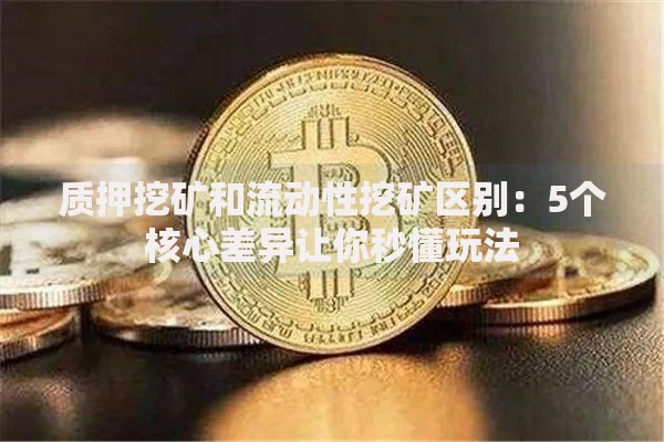 质押挖矿和流动性挖矿区别：5个核心差异让你秒懂玩法