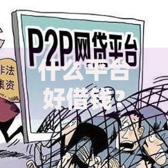 什么平台好借钱?正规贷款平台推荐与选择攻略 什么平台好借钱?正规贷款平台推荐与选择攻略