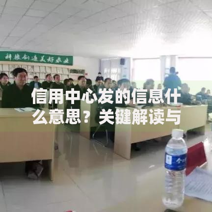 信用中心发的信息什么意思？关键解读与应对指南