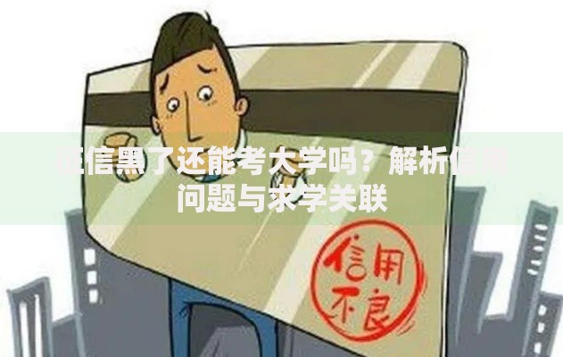 征信黑了还能考大学吗？解析信用问题与求学关联