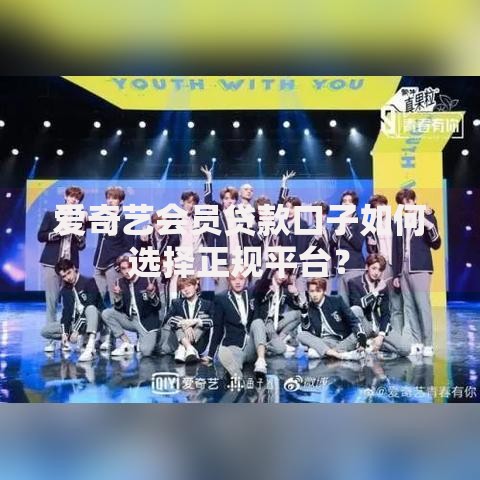 爱奇艺会员贷款口子如何选择正规平台？