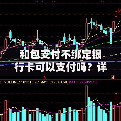 和包支付不绑定银行卡可以支付吗？详细解答使用限制与技巧