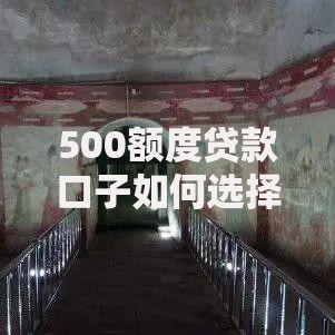 500额度贷款口子如何选择安全可靠的申请渠道