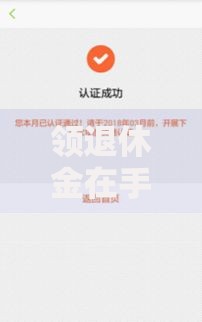 领退休金在手机上怎么认证？手把手教你轻松搞定认证流程