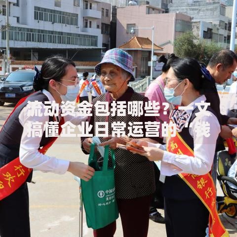流动资金包括哪些？一文搞懂企业日常运营的“钱袋子”