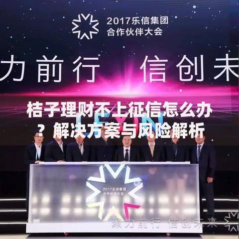 桔子理财不上征信怎么办？解决方案与风险解析
