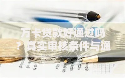 万卡贷款好通过吗？真实审核条件与通过率深度解析