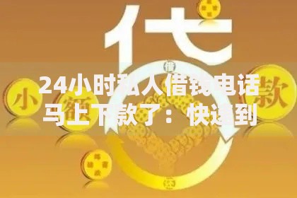 24小时私人借钱电话马上下款了：快速到账的合法渠道有哪些？