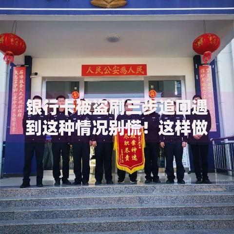银行卡被盗刷三步追回遇到这种情况别慌！这样做最快止损挽损