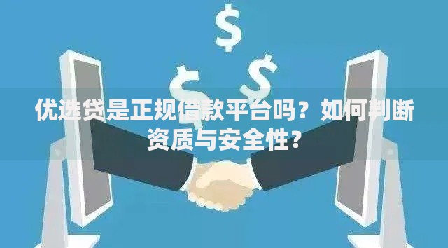 优选贷是正规借款平台吗？如何判断资质与安全性？