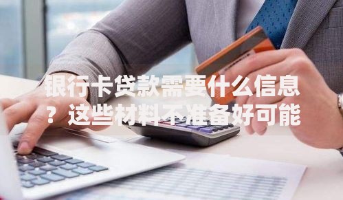 银行卡贷款需要什么信息？这些材料不准备好可能被拒批