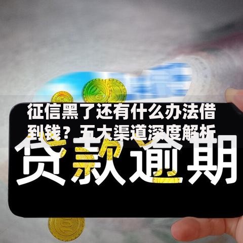 征信黑了还有什么办法借到钱？五大渠道深度解析