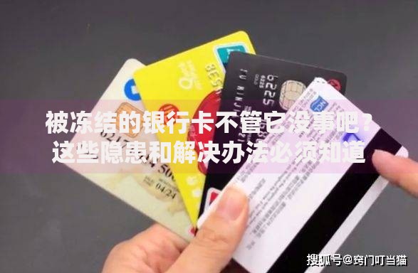 被冻结的银行卡不管它没事吧？这些隐患和解决办法必须知道