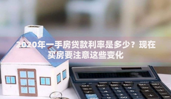 2020年一手房贷款利率是多少？现在买房要注意这些变化