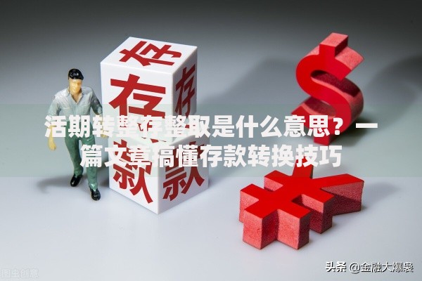 活期转整存整取是什么意思？一篇文章搞懂存款转换技巧