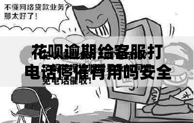 花呗逾期给客服打电话停催有用吗安全吗?真实经验解析 花呗逾期给客服打电话停催有用吗安全吗?真实经验解析