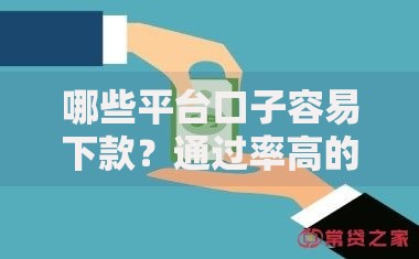 哪些平台口子容易下款？通过率高的渠道推荐