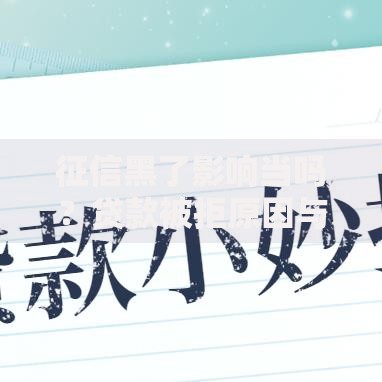 征信黑了影响当吗？贷款被拒原因与补救方法全解析