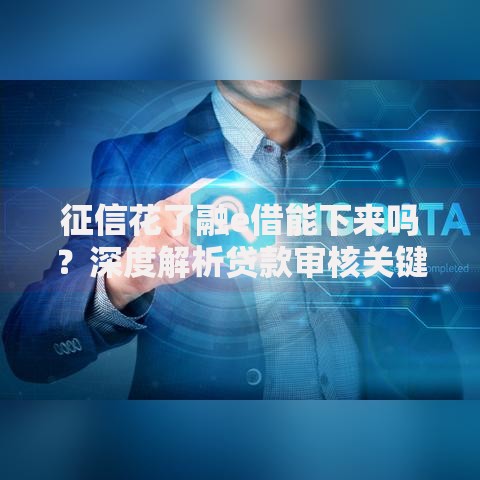 征信花了融e借能下来吗？深度解析贷款审核关键