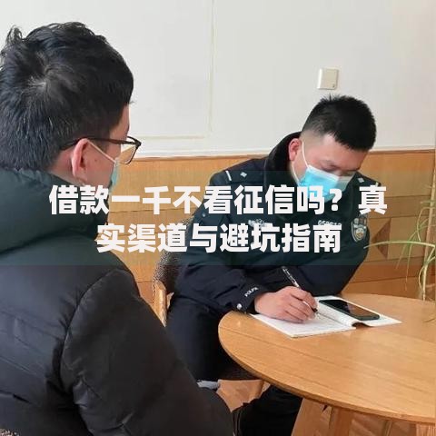 借款一千不看征信吗？真实渠道与避坑指南