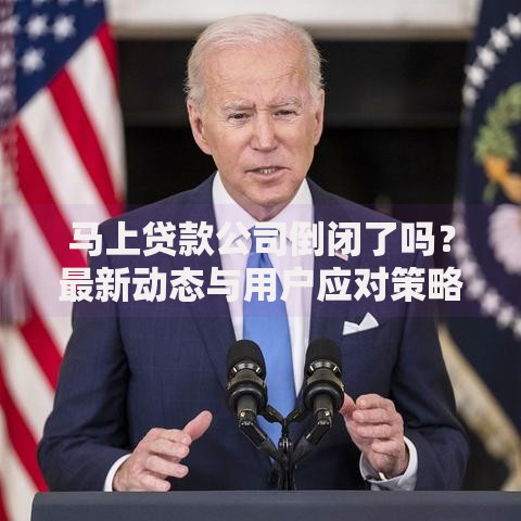 马上贷款公司倒闭了吗？最新动态与用户应对策略解析