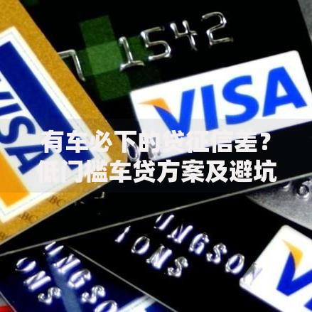 有车必下的贷征信差？低门槛车贷方案及避坑指南