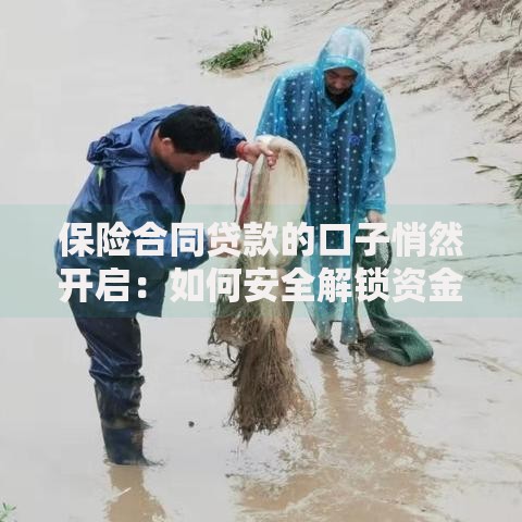 保险合同贷款的口子悄然开启:如何安全解锁资金新渠道 保险合同贷款的口子悄然开启:如何安全解锁资金新渠道