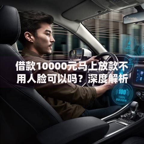 借款10000元马上放款不用人脸可以吗？深度解析