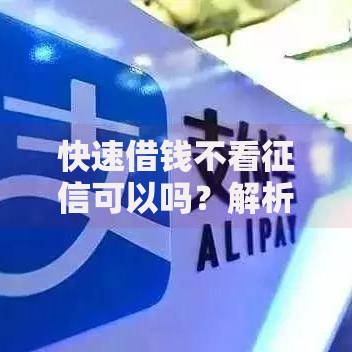 快速借钱不看征信可以吗？解析无征信贷款渠道与风险