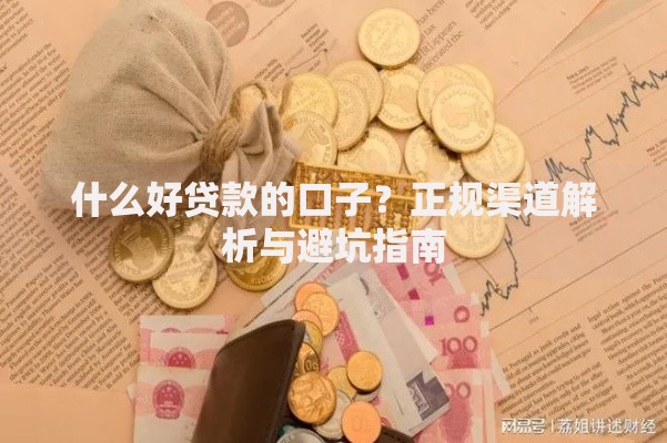 什么好贷款的口子？正规渠道解析与避坑指南