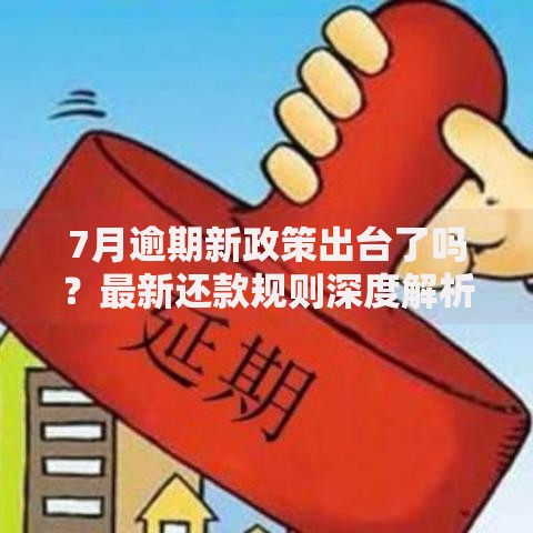 7月逾期新政策出台了吗？最新还款规则深度解析