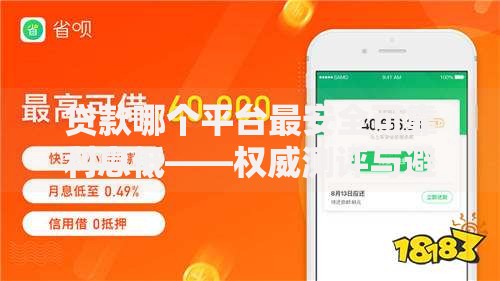 贷款哪个平台最安全可靠利息低——权威测评与避坑指南 贷款哪个平台最安全可靠利息低——权威测评与避坑指南