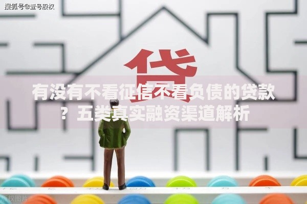 有没有不看征信不看负债的贷款？五类真实融资渠道解析