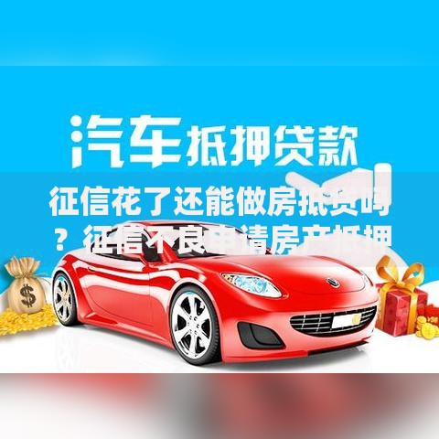 征信花了还能做房抵贷吗？征信不良申请房产抵押贷款全解析