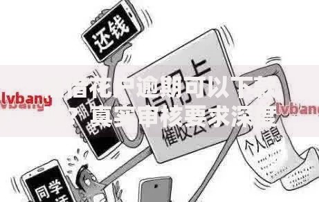 柚借花户逾期可以下款嘛？真实审核要求深度解析