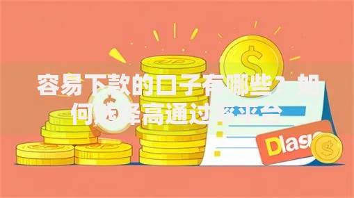 容易下款的口子有哪些？如何选择高通过率平台