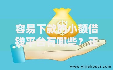 容易下款的小额借钱平台有哪些？正规低门槛渠道推荐